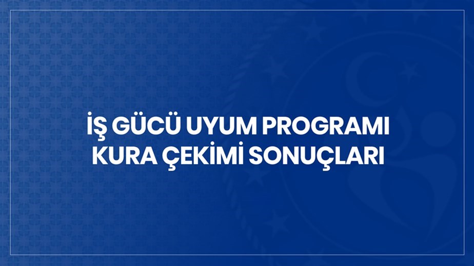 İŞ GÜCÜ UYUM PROGRAMI KURA SONUÇLARI AÇIKLANDI